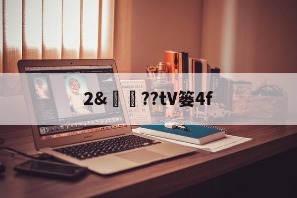 kaiyun-关于2&amp;譼鏉??tV篓4f的信息